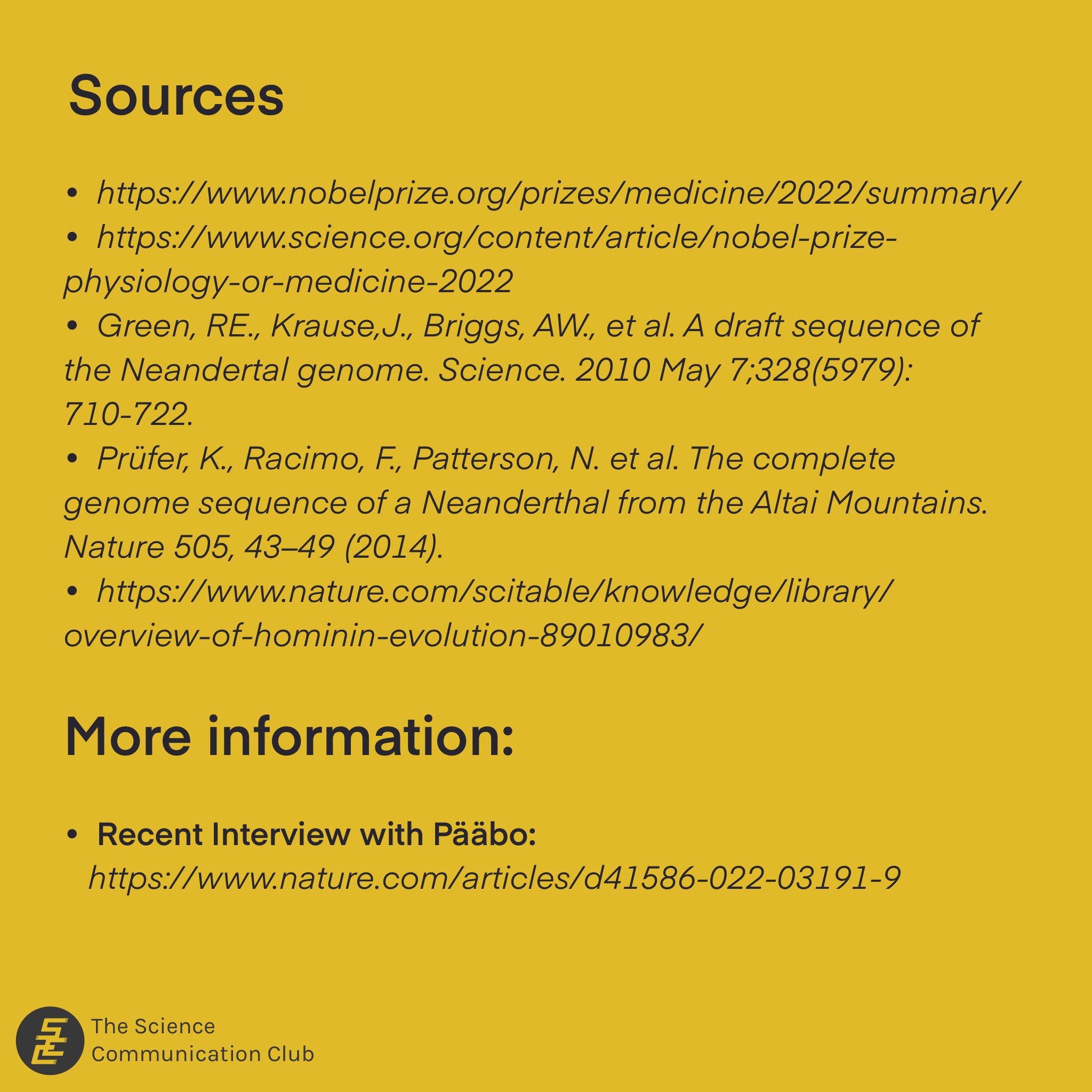 A list of sources used to create the infographics, including summary of Pääbo from nobelprizes.org and Science.org, his and 2010 and 2014 research studies on the Neanderthal genome , and an overview of hominin evolution from Nature.com. A recent Interview with Pääbo following the nobel prize announcement is listed for further information.