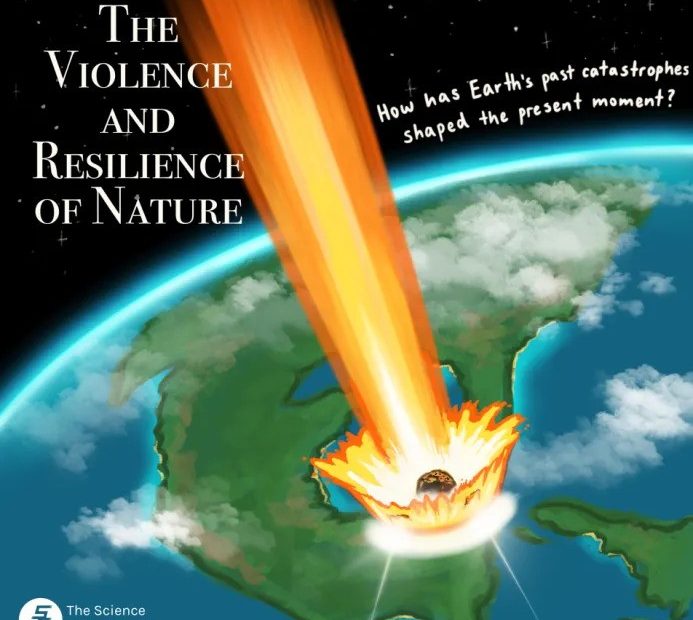 Depicts an asteroid crashing into the Earth, with the text “The Violence and Resilience of Nature” in the top left corner. Text reading “How has Earth’s past catastrophes shaped the present moment?” follows the Earth’s curvature in the top right of the image.